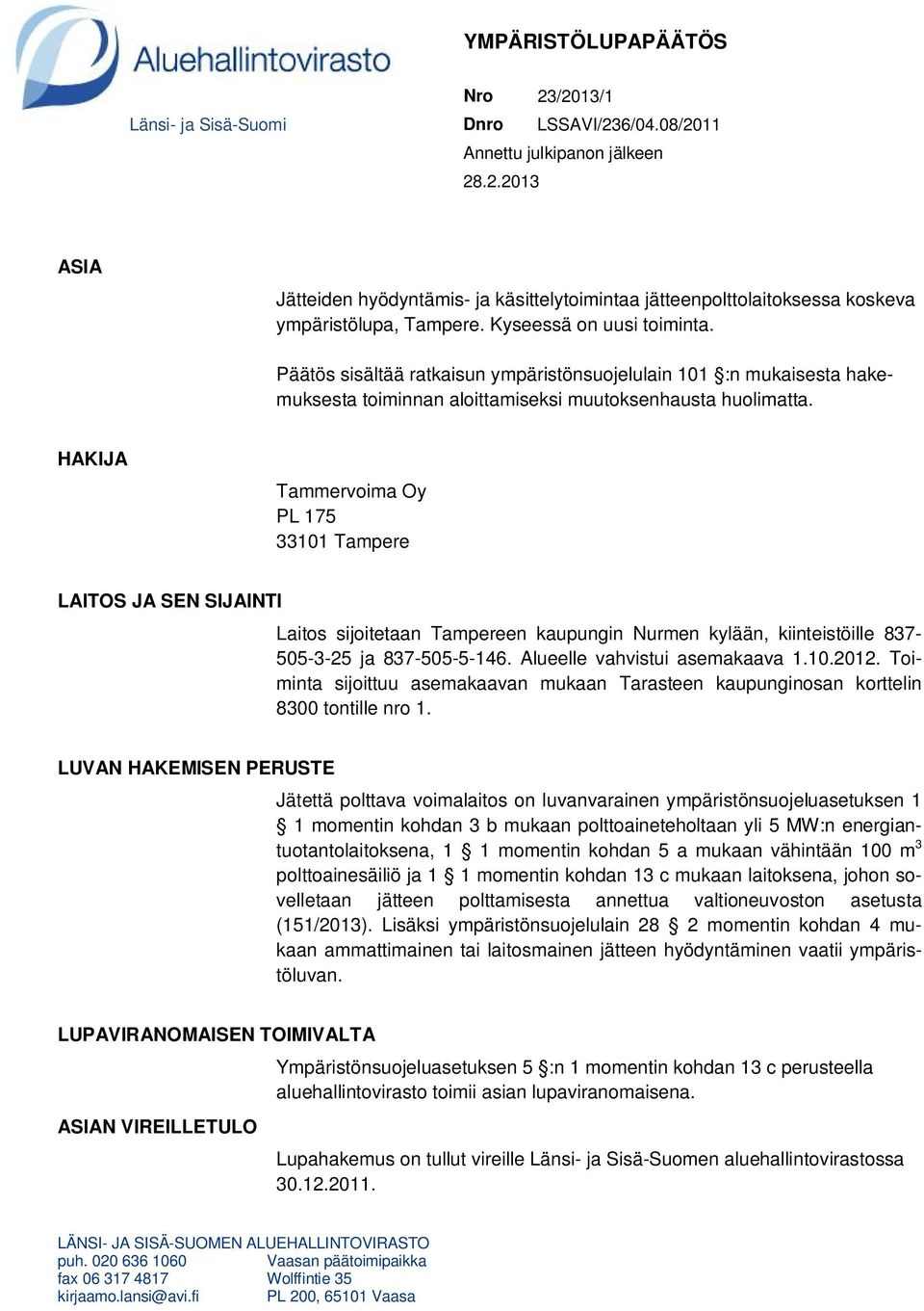 HAKIJA Tammervoima Oy PL 175 33101 Tampere LAITOS JA SEN SIJAINTI Laitos sijoitetaan Tampereen kaupungin Nurmen kylään, kiinteistöille 837-505-3-25 ja 837-505-5-146. Alueelle vahvistui asemakaava 1.