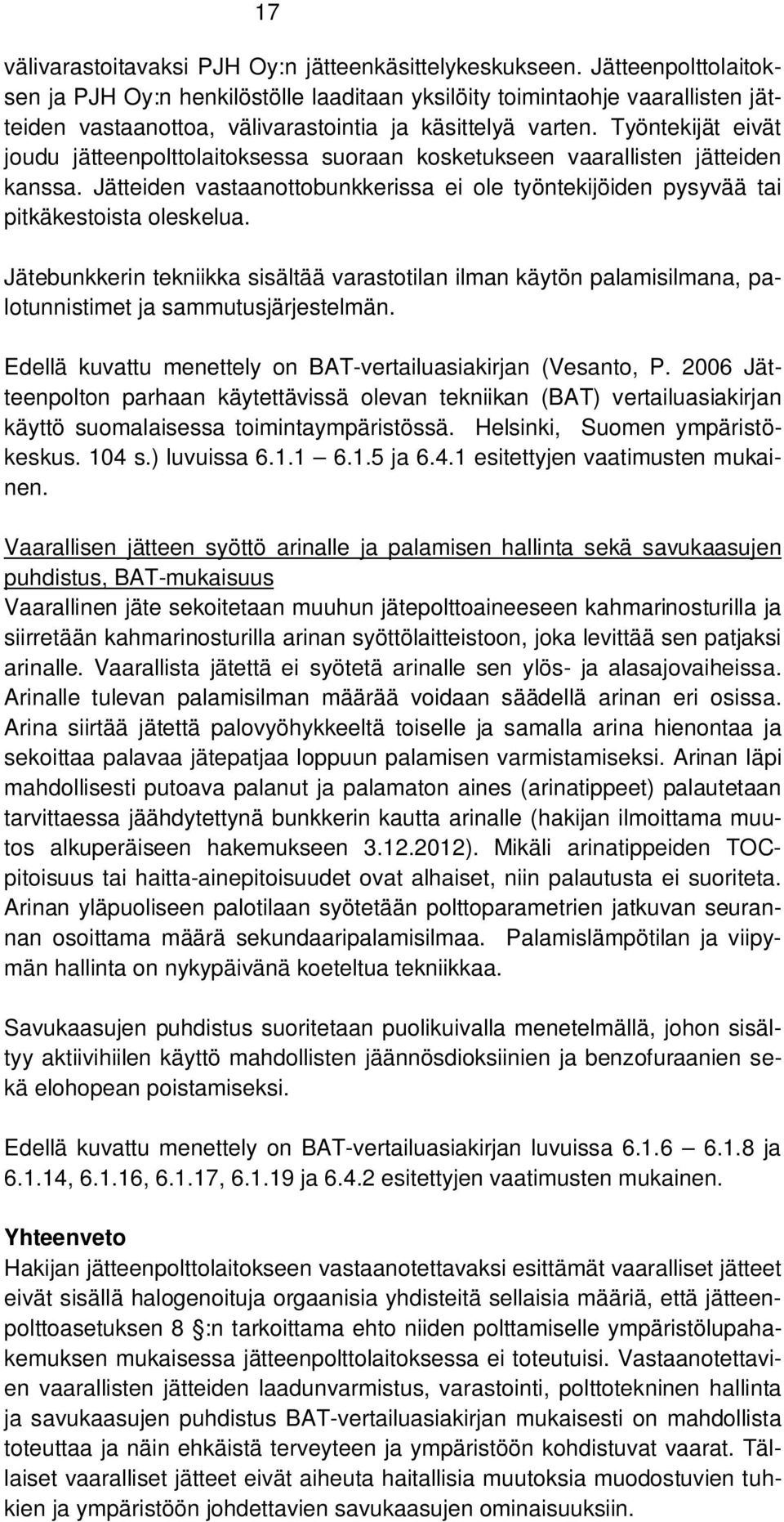 Työntekijät eivät joudu jätteenpolttolaitoksessa suoraan kosketukseen vaarallisten jätteiden kanssa. Jätteiden vastaanottobunkkerissa ei ole työntekijöiden pysyvää tai pitkäkestoista oleskelua.