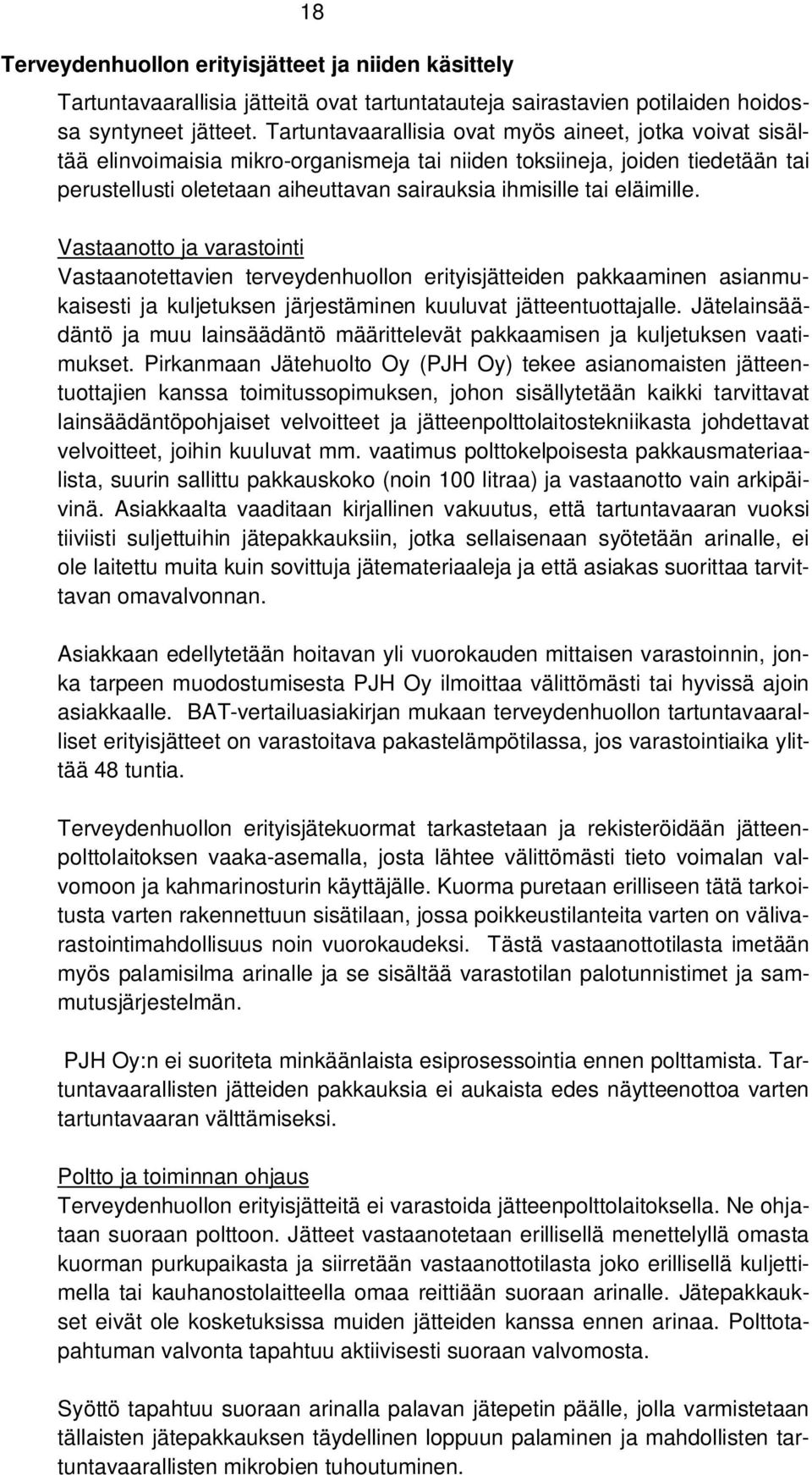 eläimille. Vastaanotto ja varastointi Vastaanotettavien terveydenhuollon erityisjätteiden pakkaaminen asianmukaisesti ja kuljetuksen järjestäminen kuuluvat jätteentuottajalle.