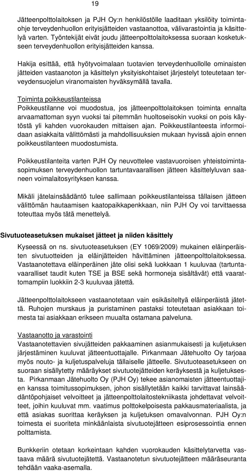 Hakija esittää, että hyötyvoimalaan tuotavien terveydenhuollolle ominaisten jätteiden vastaanoton ja käsittelyn yksityiskohtaiset järjestelyt toteutetaan terveydensuojelun viranomaisten hyväksymällä