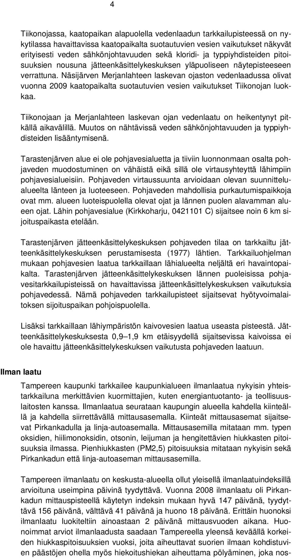 Näsijärven Merjanlahteen laskevan ojaston vedenlaadussa olivat vuonna 2009 kaatopaikalta suotautuvien vesien vaikutukset Tiikonojan luokkaa.