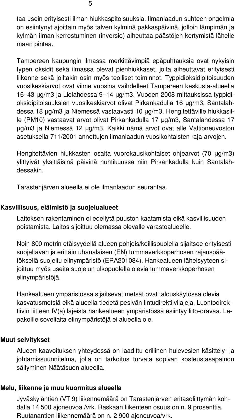 Tampereen kaupungin ilmassa merkittävimpiä epäpuhtauksia ovat nykyisin typen oksidit sekä ilmassa olevat pienhiukkaset, joita aiheuttavat erityisesti liikenne sekä joiltakin osin myös teolliset