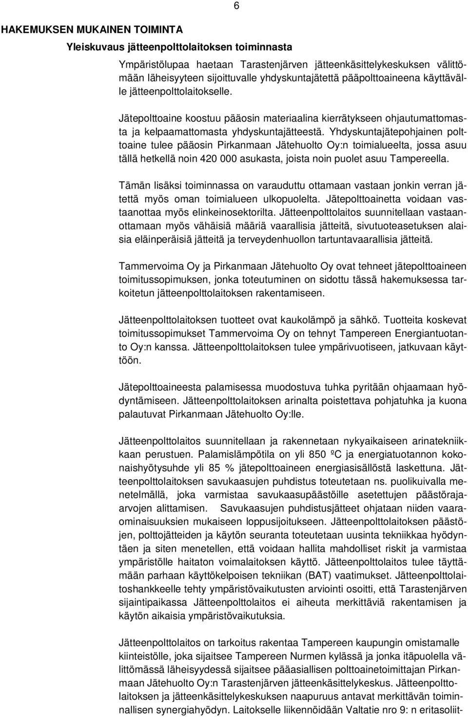Yhdyskuntajätepohjainen polttoaine tulee pääosin Pirkanmaan Jätehuolto Oy:n toimialueelta, jossa asuu tällä hetkellä noin 420 000 asukasta, joista noin puolet asuu Tampereella.