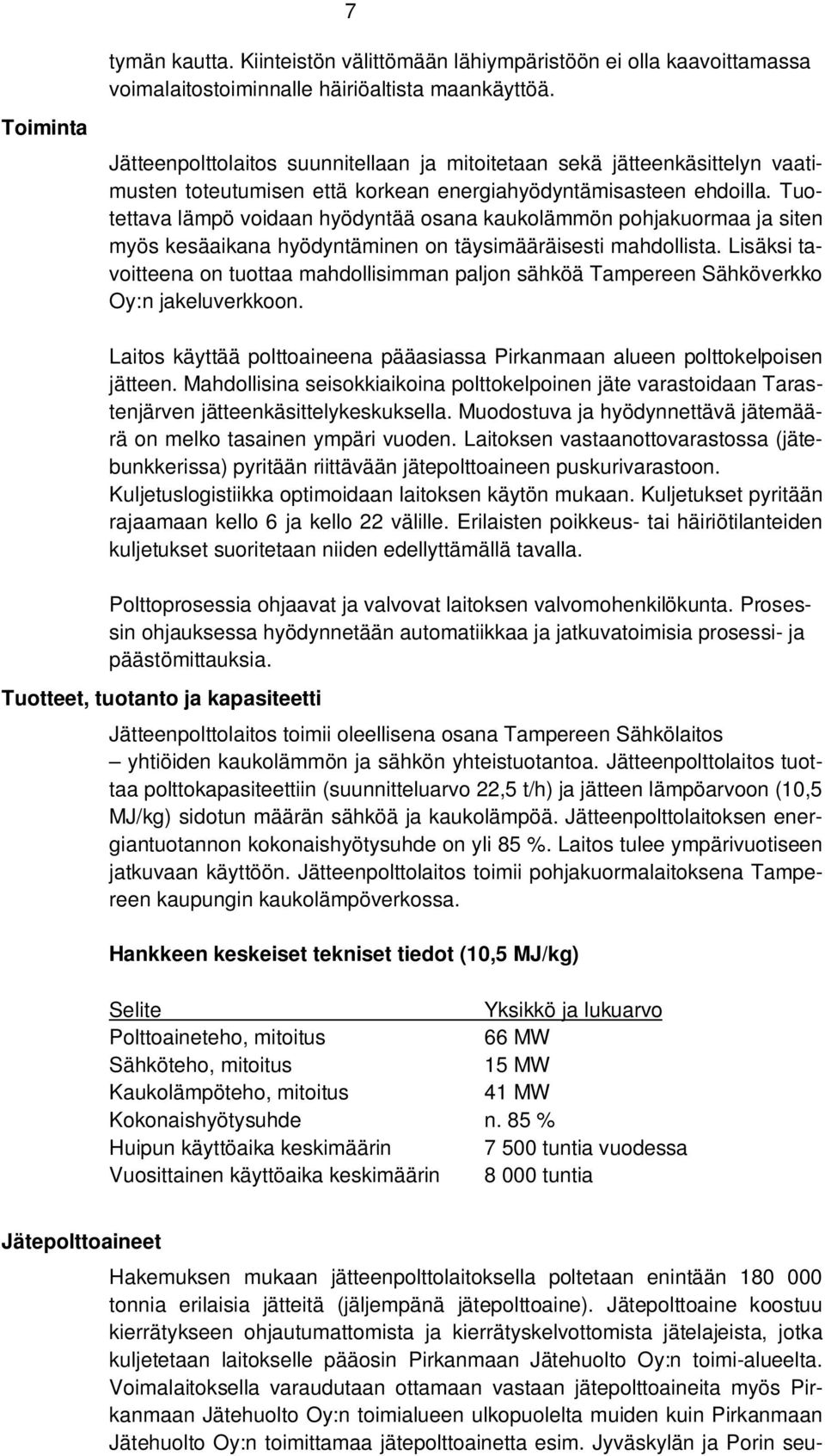 Tuotettava lämpö voidaan hyödyntää osana kaukolämmön pohjakuormaa ja siten myös kesäaikana hyödyntäminen on täysimääräisesti mahdollista.