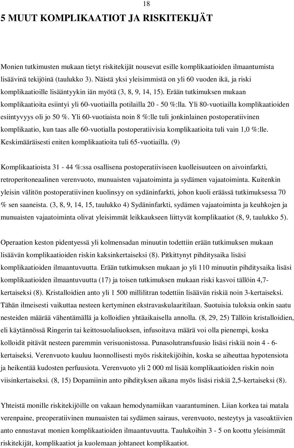 Erään tutkimuksen mukaan komplikaatioita esiintyi yli 60-vuotiailla potilailla 20-50 %:lla. Yli 80-vuotiailla komplikaatioiden esiintyvyys oli jo 50 %.