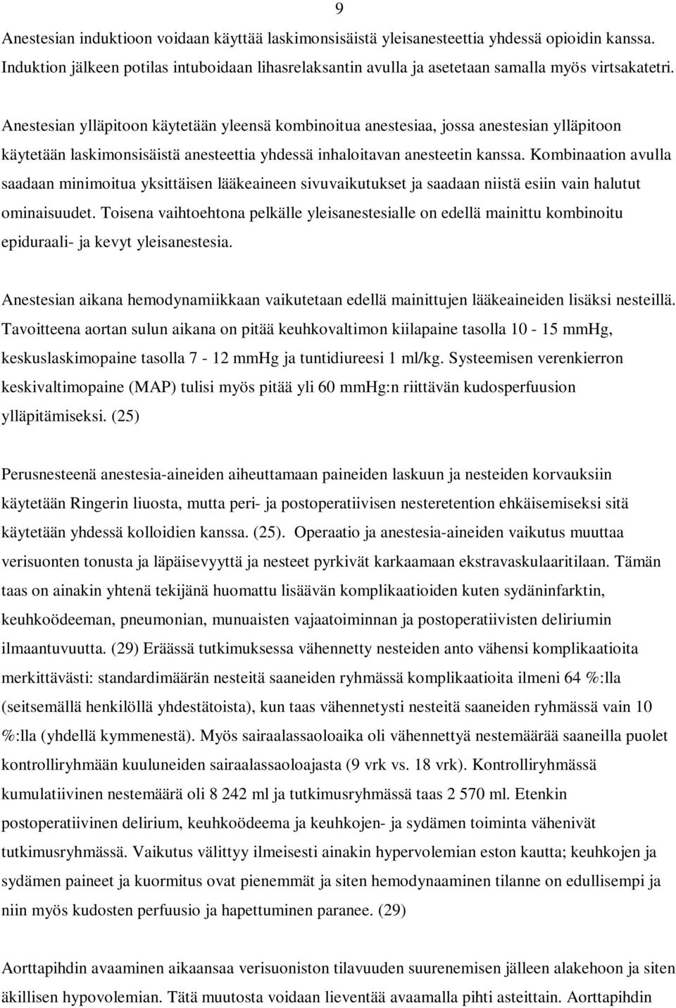 Anestesian ylläpitoon käytetään yleensä kombinoitua anestesiaa, jossa anestesian ylläpitoon käytetään laskimonsisäistä anesteettia yhdessä inhaloitavan anesteetin kanssa.