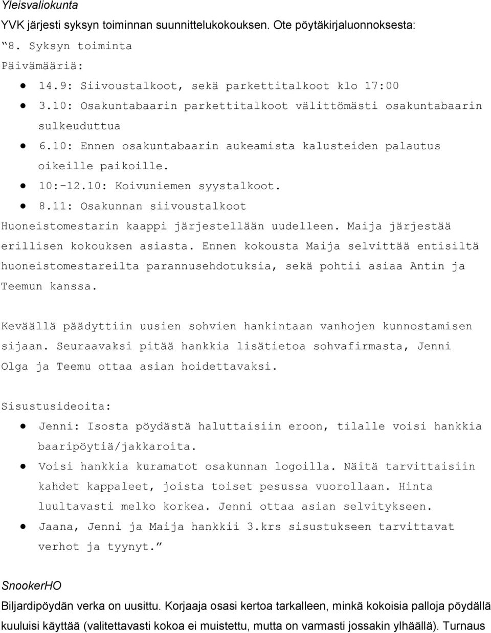 11: Osakunnan siivoustalkoot Huoneistomestarin kaappi järjestellään uudelleen. Maija järjestää erillisen kokouksen asiasta.