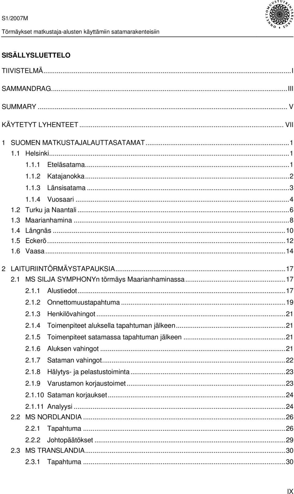 ..17 2.1.1 Alustiedot...17 2.1.2 Onnettomuustapahtuma...19 2.1.3 Henkilövahingot...21 2.1.4 Toimenpiteet aluksella tapahtuman jälkeen...21 2.1.5 Toimenpiteet satamassa tapahtuman jälkeen...21 2.1.6 Aluksen vahingot.