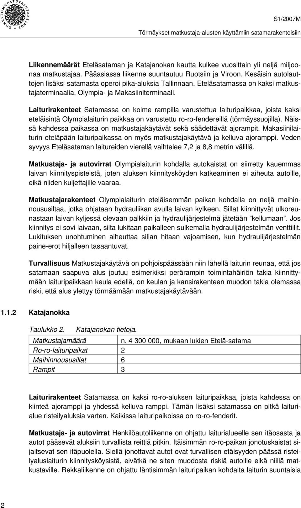 Laiturirakenteet Satamassa on kolme rampilla varustettua laituripaikkaa, joista kaksi eteläisintä Olympialaiturin paikkaa on varustettu ro-ro-fendereillä (törmäyssuojilla).