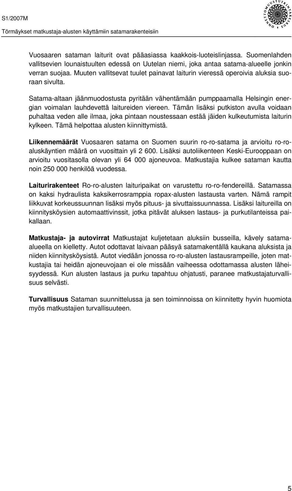 Satama-altaan jäänmuodostusta pyritään vähentämään pumppaamalla Helsingin energian voimalan lauhdevettä laitureiden viereen.