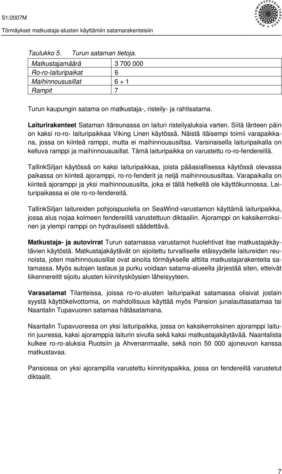 Näistä itäisempi toimii varapaikkana, jossa on kiinteä ramppi, mutta ei maihinnoususiltaa. Varsinaisella laituripaikalla on kelluva ramppi ja maihinnoususillat.