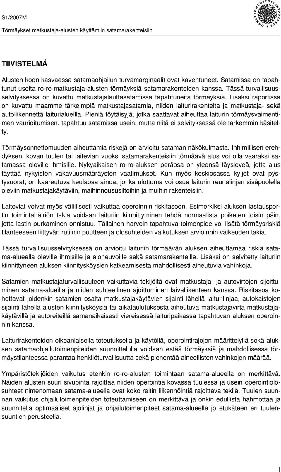 Lisäksi raportissa on kuvattu maamme tärkeimpiä matkustajasatamia, niiden laiturirakenteita ja matkustaja- sekä autoliikennettä laiturialueilla.
