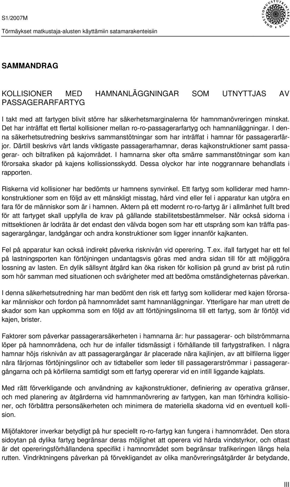 Därtill beskrivs vårt lands viktigaste passagerarhamnar, deras kajkonstruktioner samt passagerar- och biltrafiken på kajområdet.