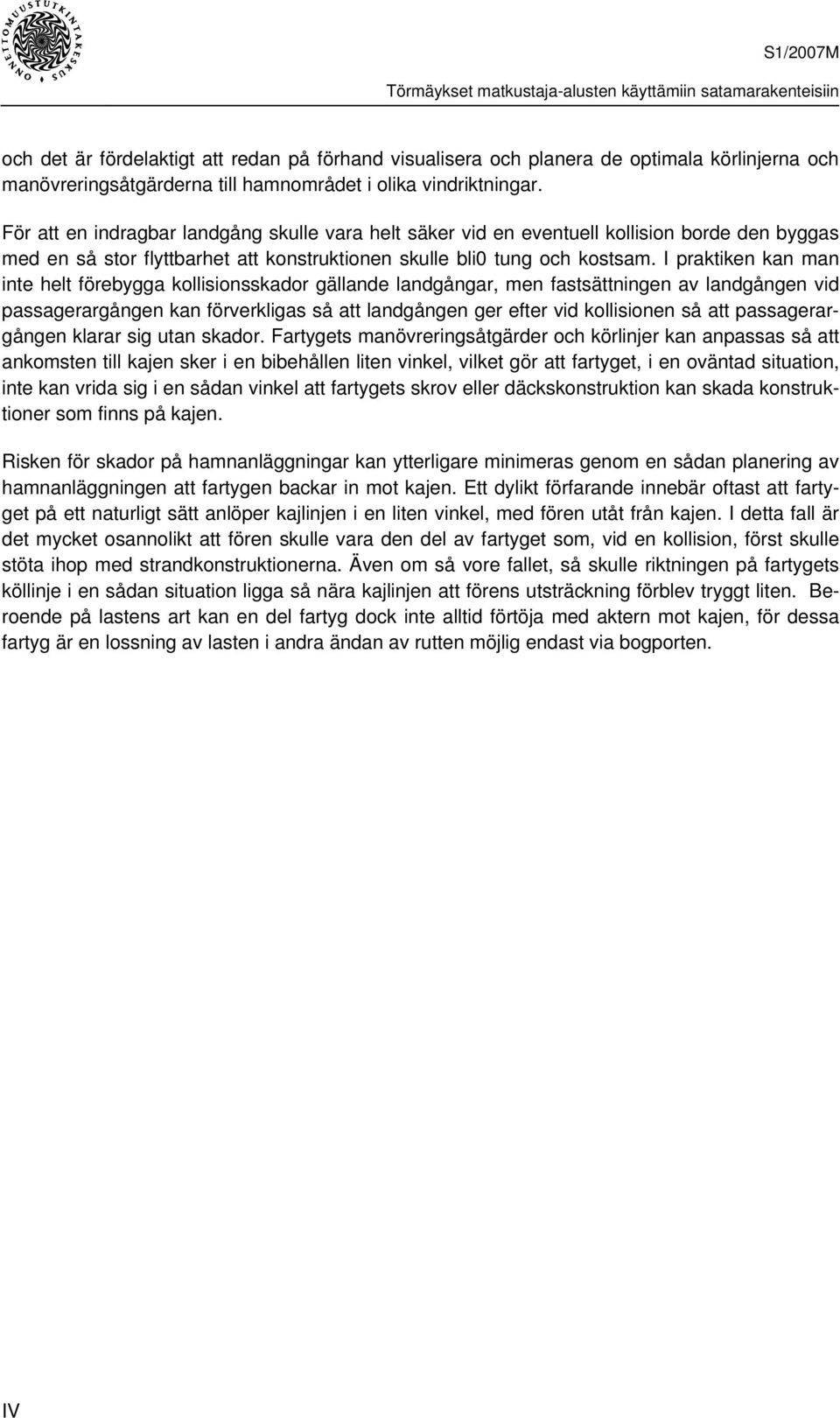 I praktiken kan man inte helt förebygga kollisionsskador gällande landgångar, men fastsättningen av landgången vid passagerargången kan förverkligas så att landgången ger efter vid kollisionen så att
