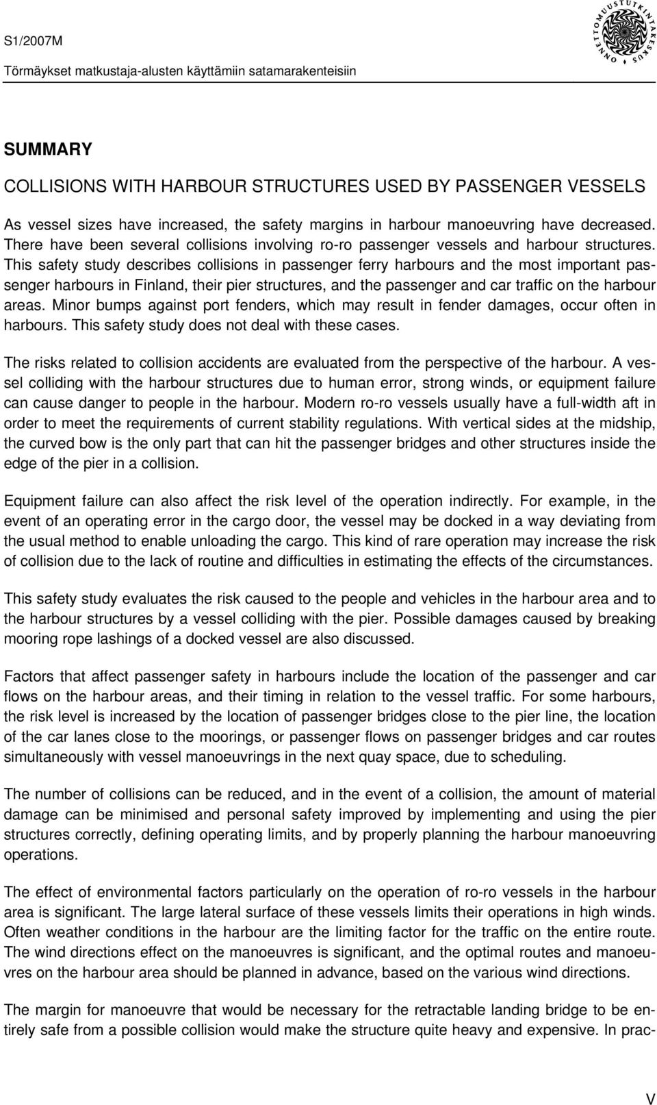 This safety study describes collisions in passenger ferry harbours and the most important passenger harbours in Finland, their pier structures, and the passenger and car traffic on the harbour areas.