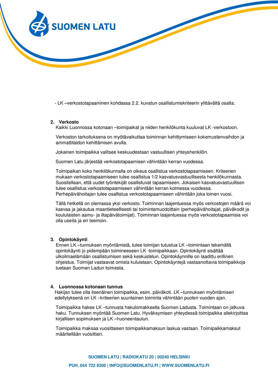 Suomen Latu järjestää verkostotapaamisen vähintään kerran vuodessa. Toimipaikan koko henkilökunnalla on oikeus osallistua verkostotapaamiseen.