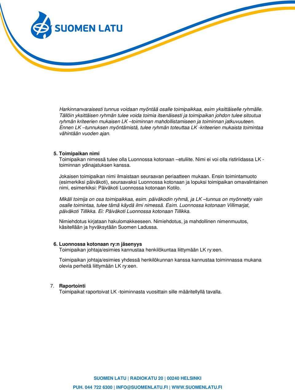 Ennen LK tunnuksen myöntämistä, tulee ryhmän toteuttaa LK -kriteerien mukaista toimintaa vähintään vuoden ajan. 5. Toimipaikan nimi Toimipaikan nimessä tulee olla Luonnossa kotonaan etuliite.