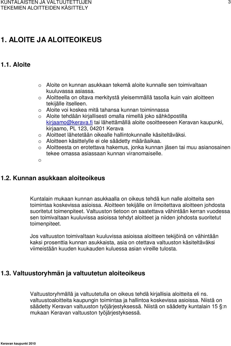 o Aloite voi koskea mitä tahansa kunnan toiminnassa o Aloite tehdään kirjallisesti omalla nimellä joko sähköpostilla kirjaamo@kerava.