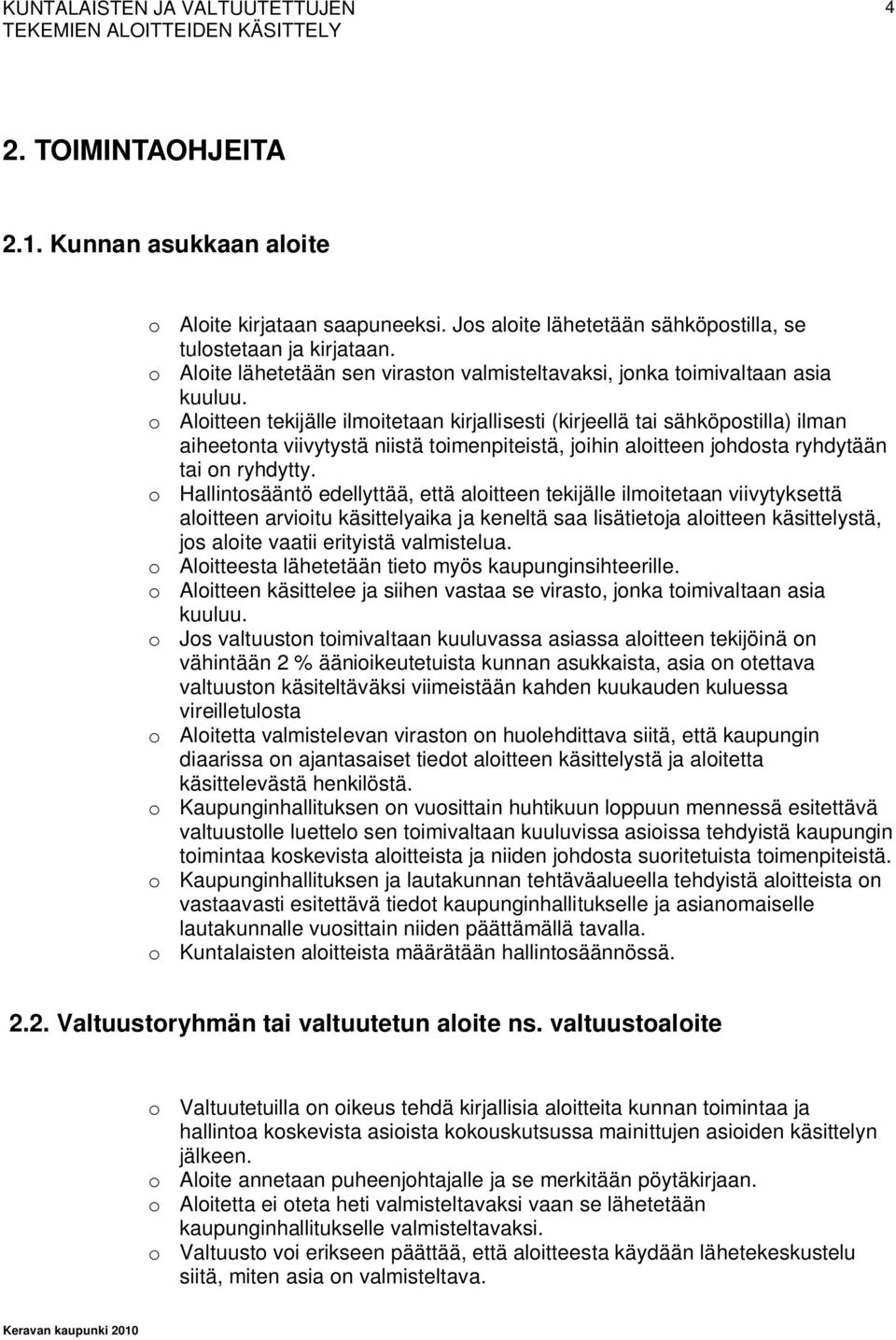 o Aloitteen tekijälle ilmoitetaan kirjallisesti (kirjeellä tai sähköpostilla) ilman aiheetonta viivytystä niistä toimenpiteistä, joihin aloitteen johdosta ryhdytään tai on ryhdytty.