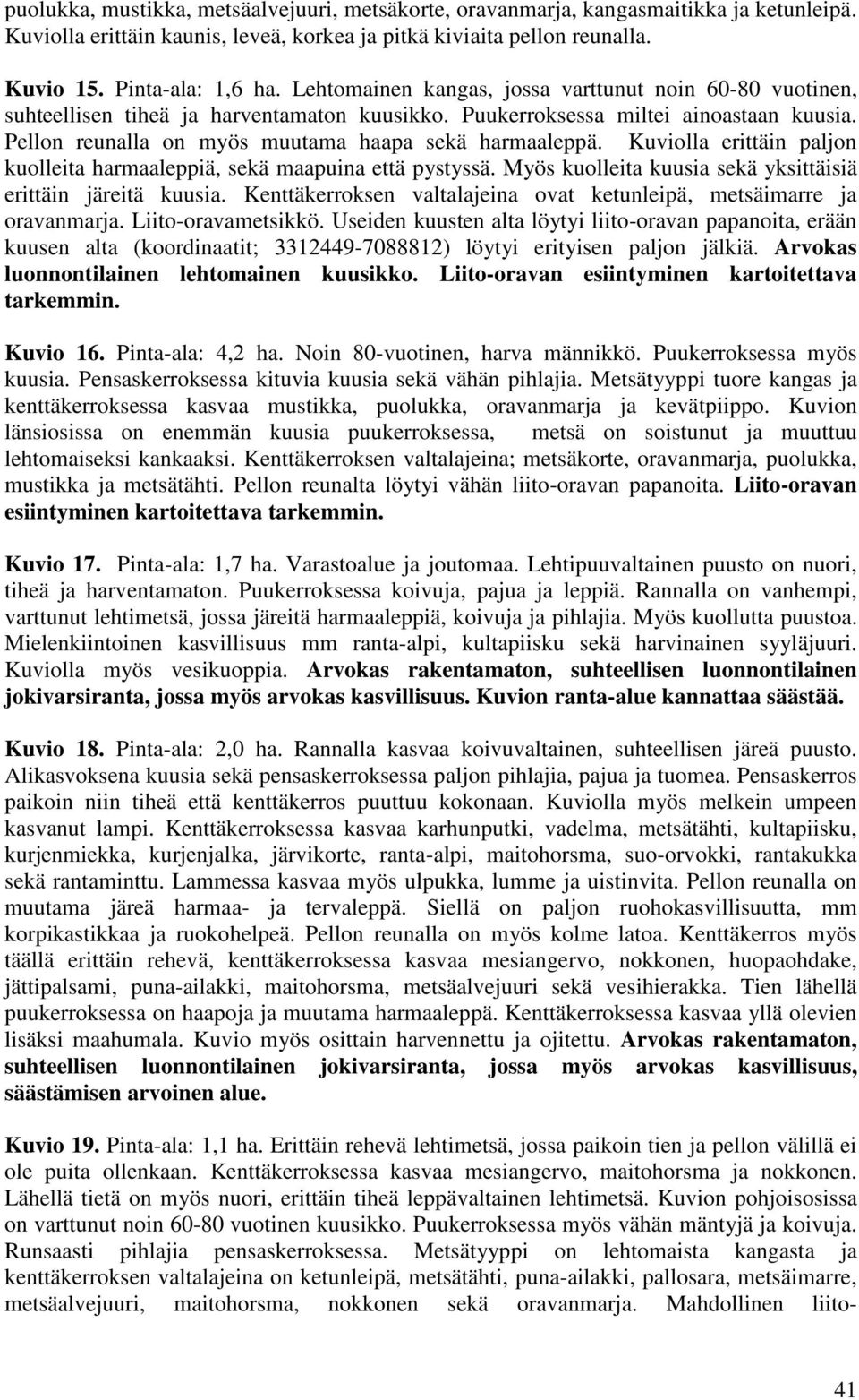 Kuviolla erittäin paljon kuolleita harmaaleppiä, sekä maapuina että pystyssä. Myös kuolleita kuusia sekä yksittäisiä erittäin järeitä kuusia.