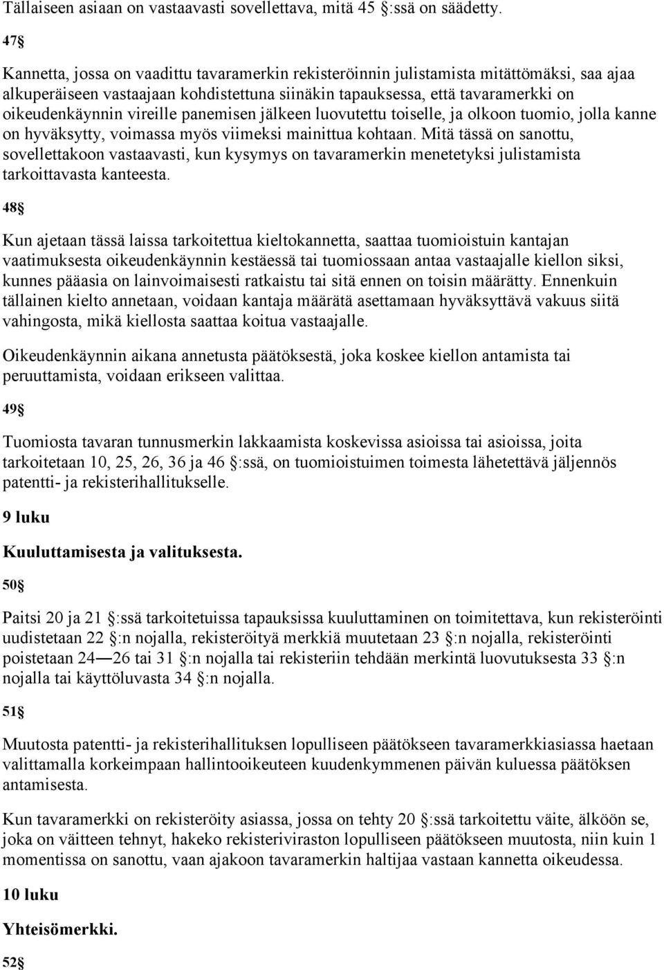 vireille panemisen jälkeen luovutettu toiselle, ja olkoon tuomio, jolla kanne on hyväksytty, voimassa myös viimeksi mainittua kohtaan.