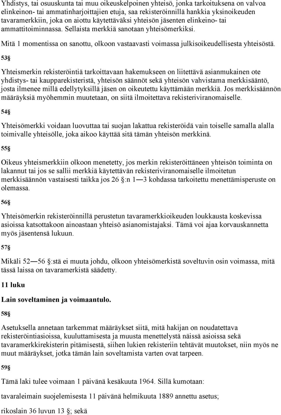 Mitä 1 momentissa on sanottu, olkoon vastaavasti voimassa julkisoikeudellisesta yhteisöstä.