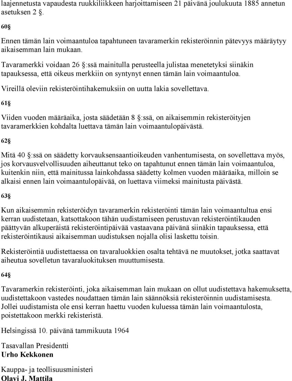 Tavaramerkki voidaan 26 :ssä mainitulla perusteella julistaa menetetyksi siinäkin tapauksessa, että oikeus merkkiin on syntynyt ennen tämän lain voimaantuloa.