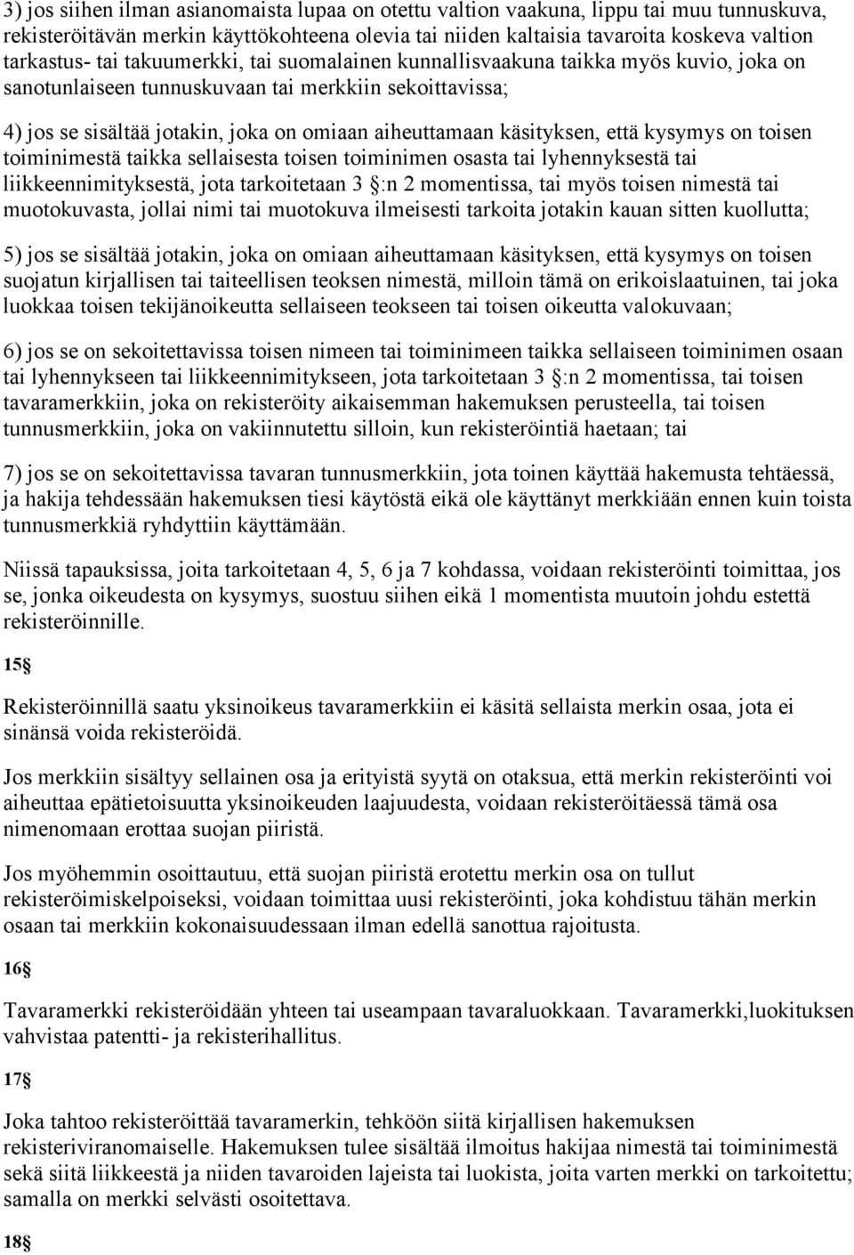 että kysymys on toisen toiminimestä taikka sellaisesta toisen toiminimen osasta tai lyhennyksestä tai liikkeennimityksestä, jota tarkoitetaan 3 :n 2 momentissa, tai myös toisen nimestä tai