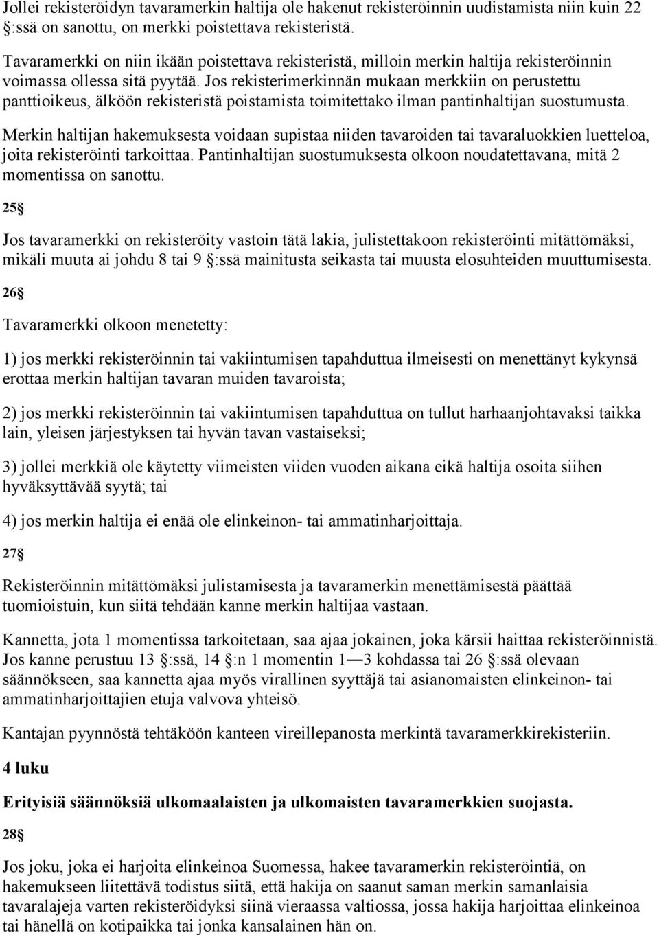 Jos rekisterimerkinnän mukaan merkkiin on perustettu panttioikeus, älköön rekisteristä poistamista toimitettako ilman pantinhaltijan suostumusta.