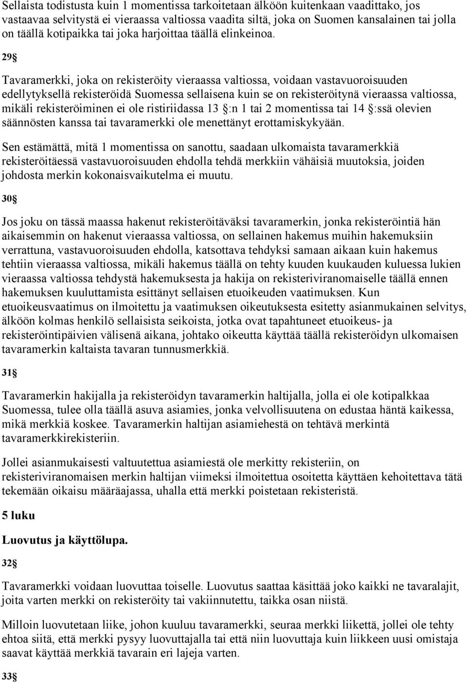 29 Tavaramerkki, joka on rekisteröity vieraassa valtiossa, voidaan vastavuoroisuuden edellytyksellä rekisteröidä Suomessa sellaisena kuin se on rekisteröitynä vieraassa valtiossa, mikäli