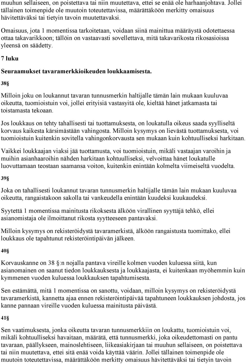 Omaisuus, jota 1 momentissa tarkoitetaan, voidaan siinä mainittua määräystä odotettaessa ottaa takavarikkoon; tällöin on vastaavasti sovellettava, mitä takavarikosta rikosasioissa yleensä on säädetty.