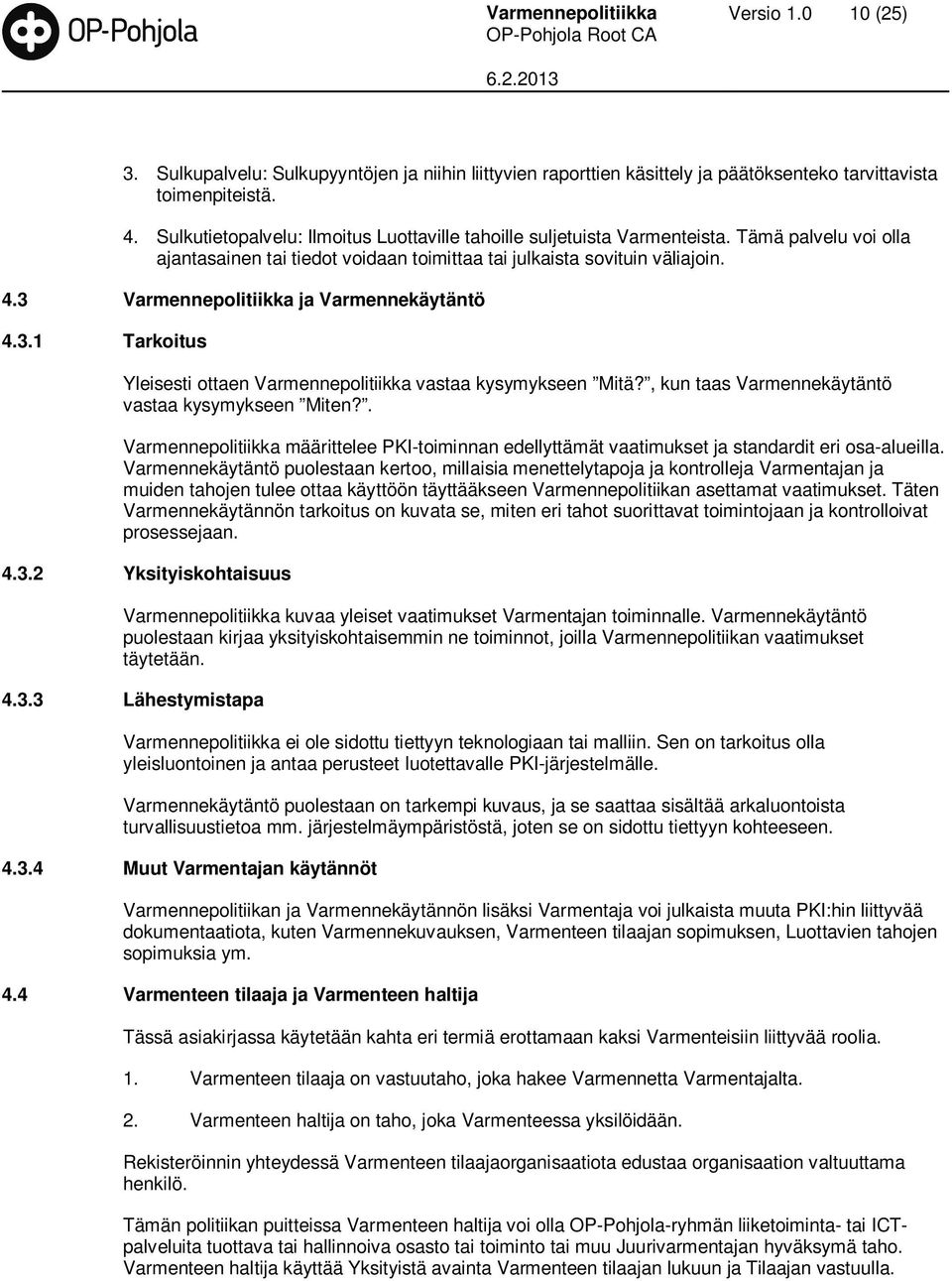 3 Varmennepolitiikka ja Varmennekäytäntö 4.3.1 Tarkoitus Yleisesti ottaen Varmennepolitiikka vastaa kysymykseen Mitä?, kun taas Varmennekäytäntö vastaa kysymykseen Miten?