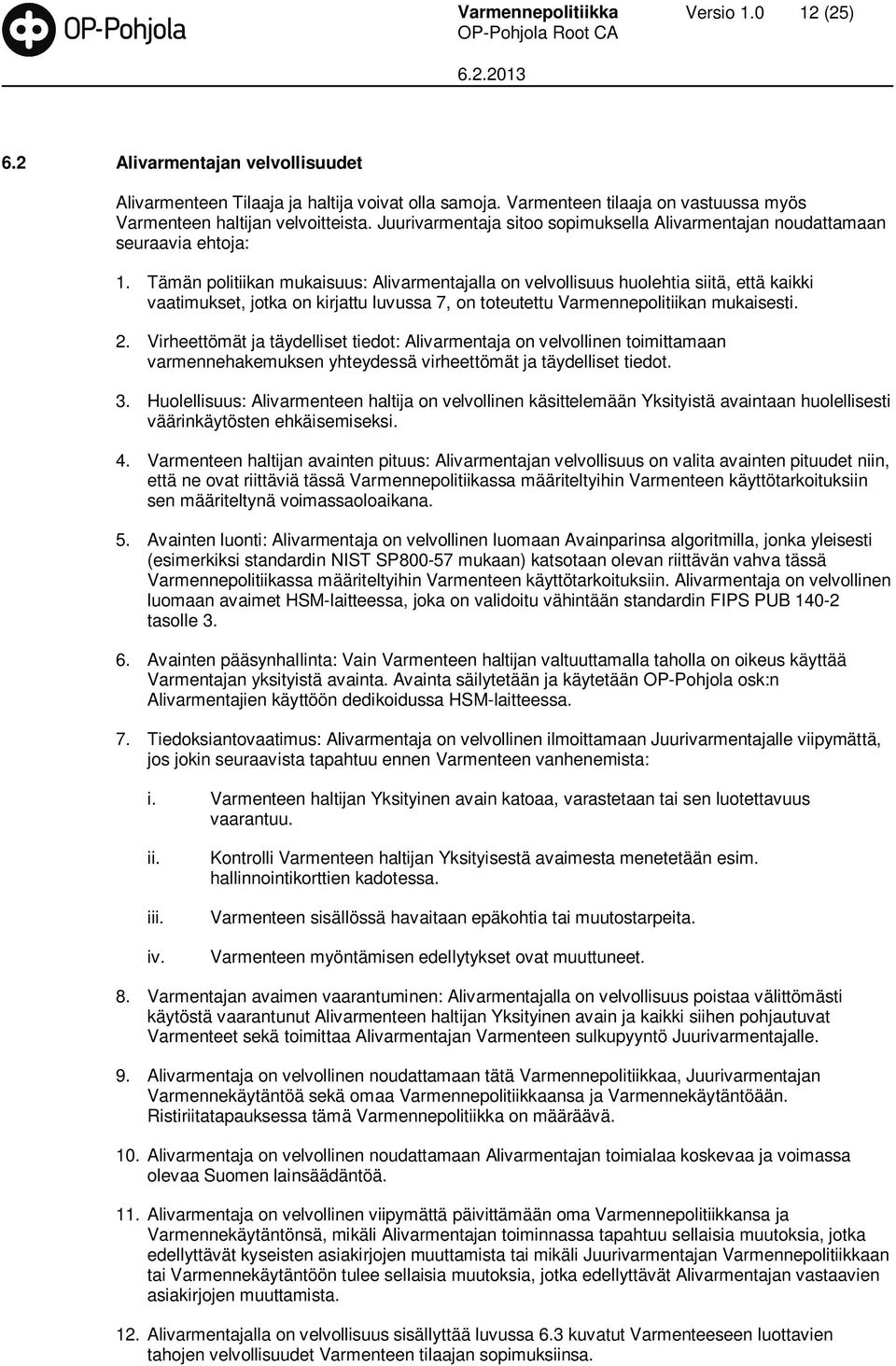 Tämän politiikan mukaisuus: Alivarmentajalla on velvollisuus huolehtia siitä, että kaikki vaatimukset, jotka on kirjattu luvussa 7, on toteutettu Varmennepolitiikan mukaisesti. 2.