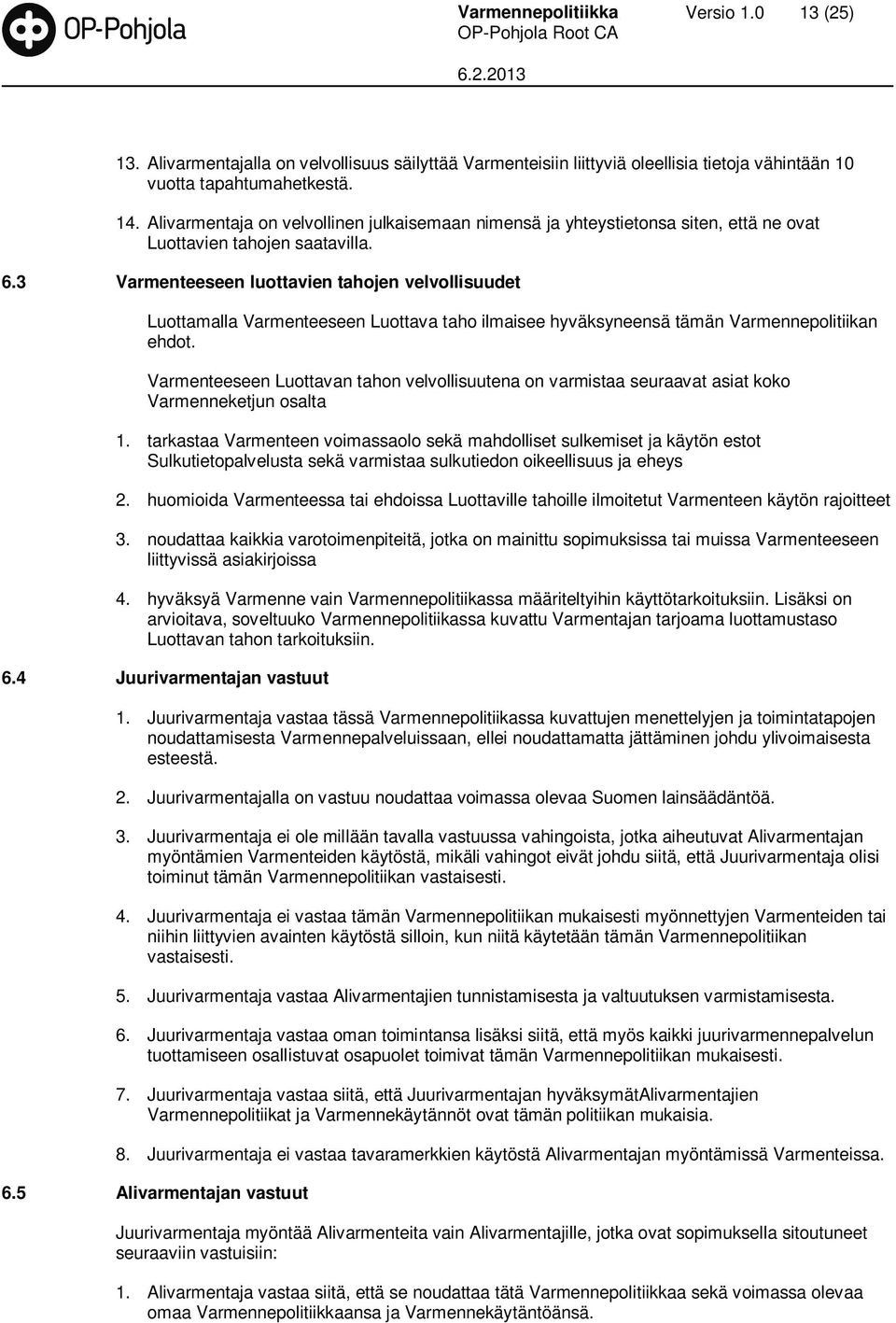 3 Varmenteeseen luottavien tahojen velvollisuudet Luottamalla Varmenteeseen Luottava taho ilmaisee hyväksyneensä tämän Varmennepolitiikan ehdot.