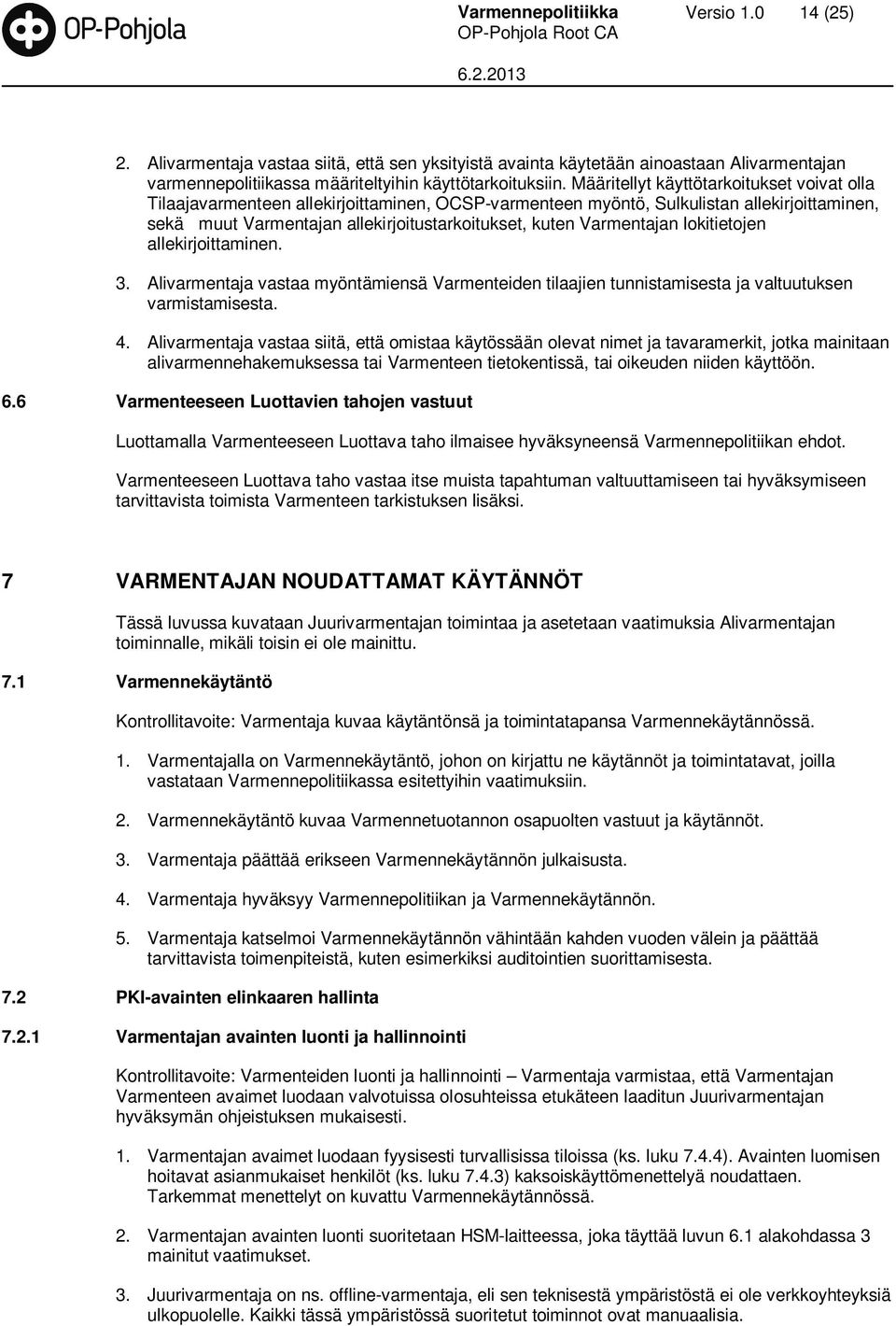 Varmentajan lokitietojen allekirjoittaminen. 3. Alivarmentaja vastaa myöntämiensä Varmenteiden tilaajien tunnistamisesta ja valtuutuksen varmistamisesta. 4.