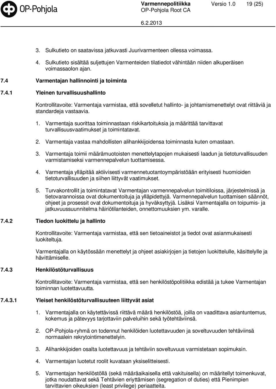 Varmentajan hallinnointi ja toiminta 7.4.1 Yleinen turvallisuushallinto Kontrollitavoite: Varmentaja varmistaa, että sovelletut hallinto- ja johtamismenettelyt ovat riittäviä ja standardeja vastaavia.