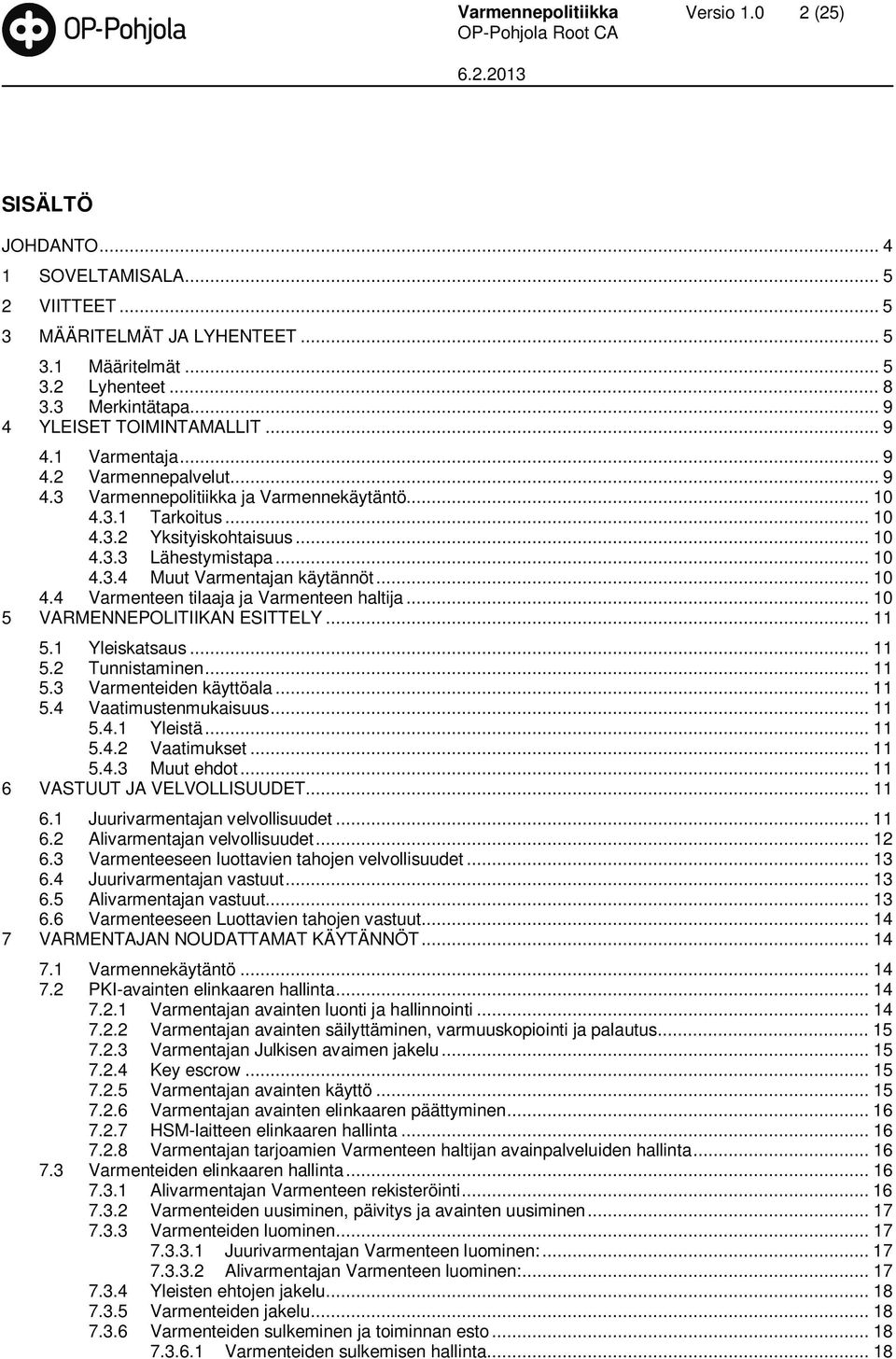 .. 10 4.3.4 Muut Varmentajan käytännöt... 10 4.4 Varmenteen tilaaja ja Varmenteen haltija... 10 5 VARMENNEPOLITIIKAN ESITTELY... 11 5.1 Yleiskatsaus... 11 5.2 Tunnistaminen... 11 5.3 Varmenteiden käyttöala.