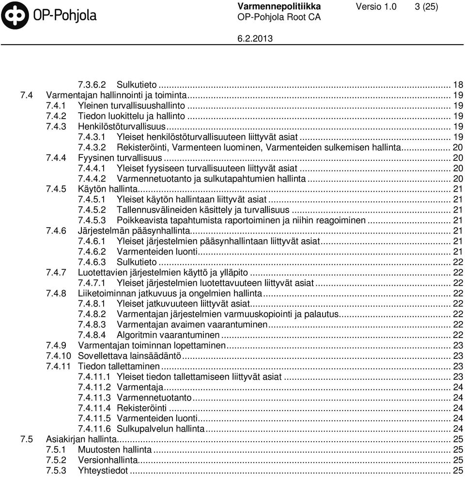 .. 20 7.4.4.2 Varmennetuotanto ja sulkutapahtumien hallinta... 20 7.4.5 Käytön hallinta... 21 7.4.5.1 Yleiset käytön hallintaan liittyvät asiat... 21 7.4.5.2 Tallennusvälineiden käsittely ja turvallisuus.