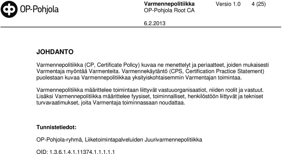 Varmennekäytäntö (CPS, Certification Practice Statement) puolestaan kuvaa Varmennepolitiikkaa yksityiskohtaisemmin Varmentajan toimintaa.