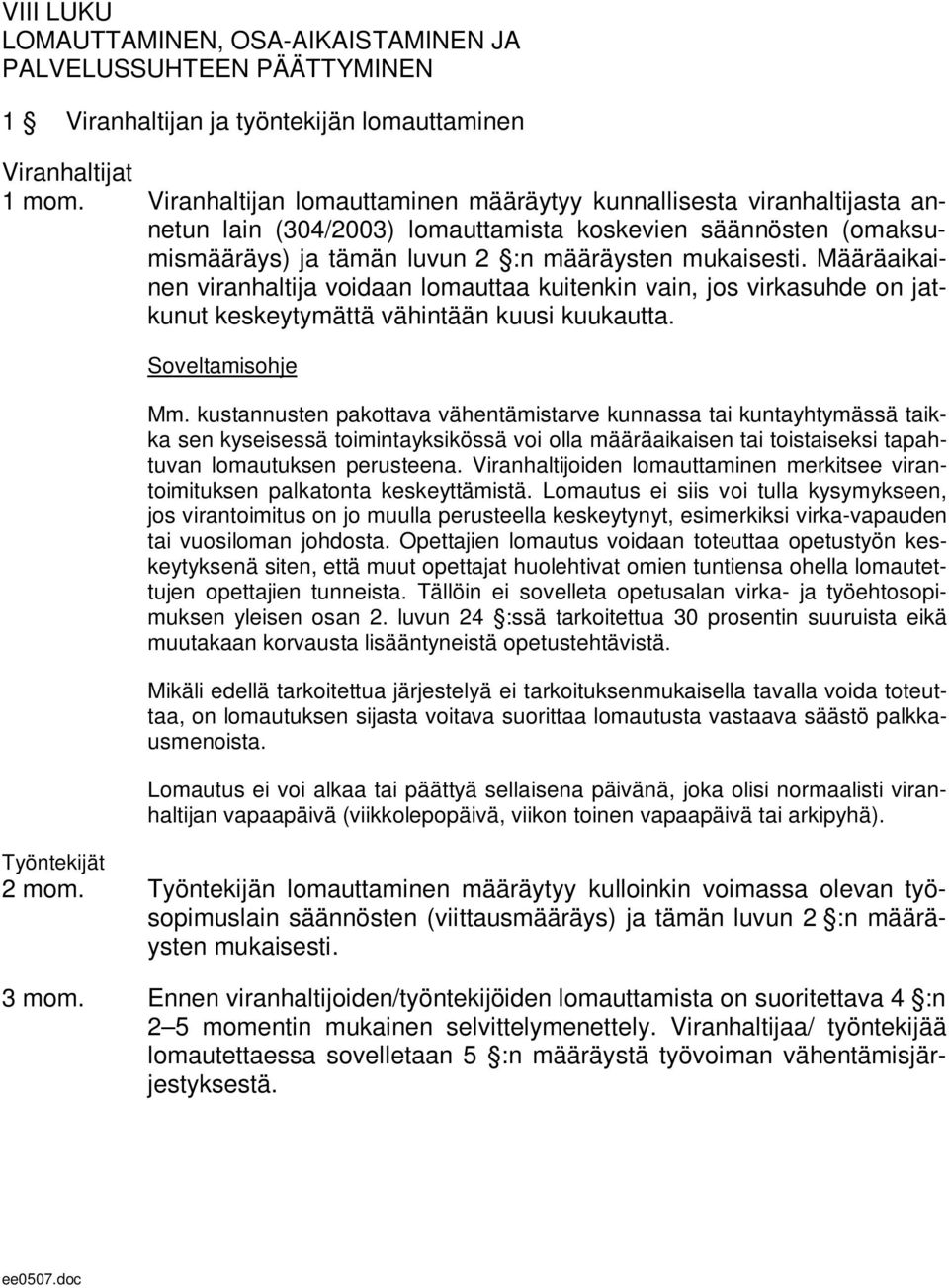 Määräaikainen viranhaltija voidaan lomauttaa kuitenkin vain, jos virkasuhde on jatkunut keskeytymättä vähintään kuusi kuukautta. Mm.