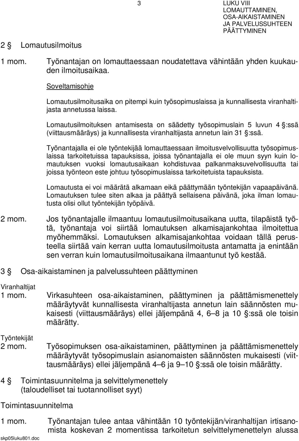 Lomautusilmoituksen antamisesta on säädetty työsopimuslain 5 luvun 4 :ssä (viittausmääräys) ja kunnallisesta viranhaltijasta annetun lain 31 :ssä.