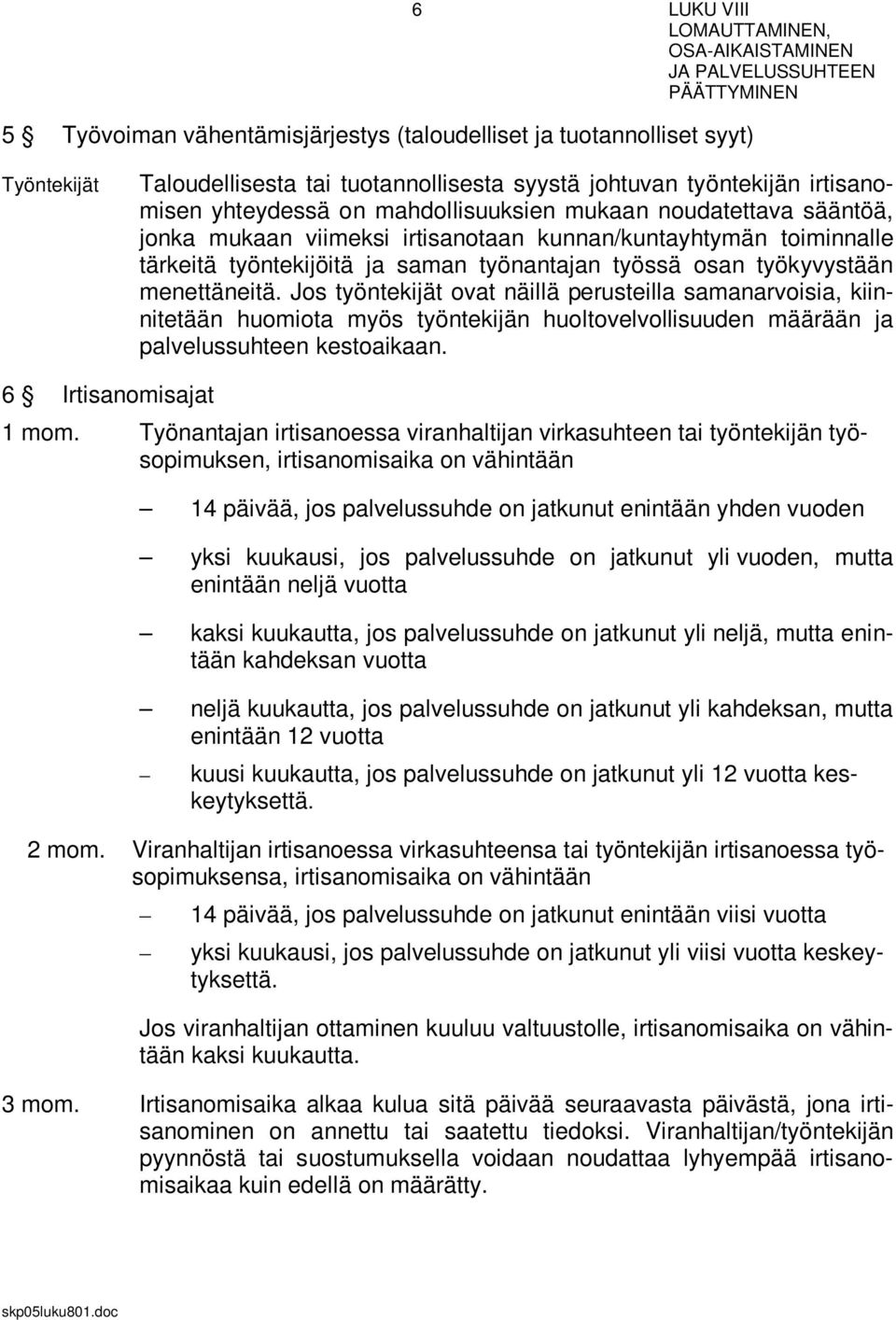 Jos työntekijät ovat näillä perusteilla samanarvoisia, kiinnitetään huomiota myös työntekijän huoltovelvollisuuden määrään ja palvelussuhteen kestoaikaan. 6 Irtisanomisajat 1 mom.