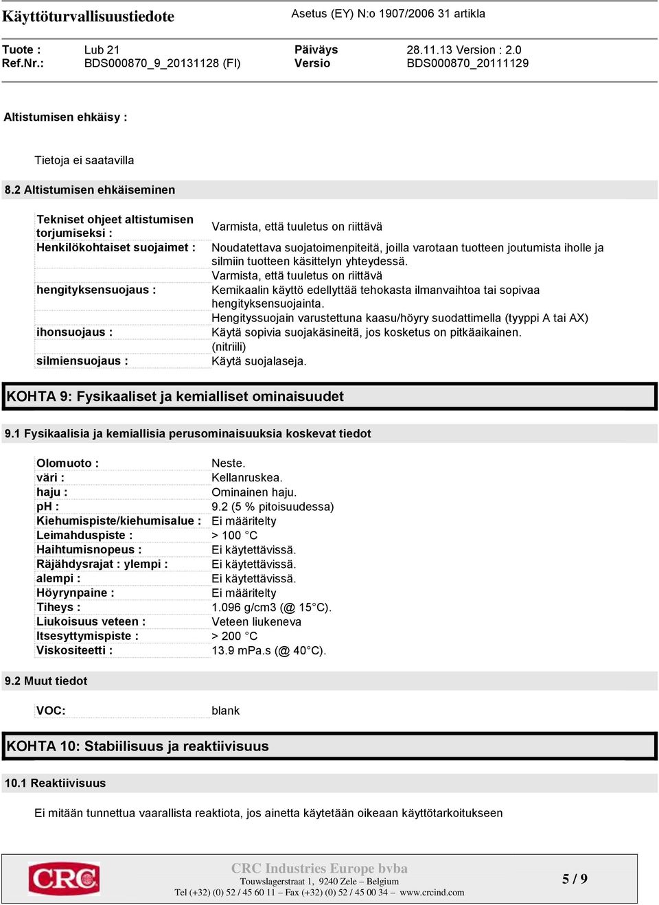 Noudatettava suojatoimenpiteitä, joilla varotaan tuotteen joutumista iholle ja silmiin tuotteen käsittelyn yhteydessä.