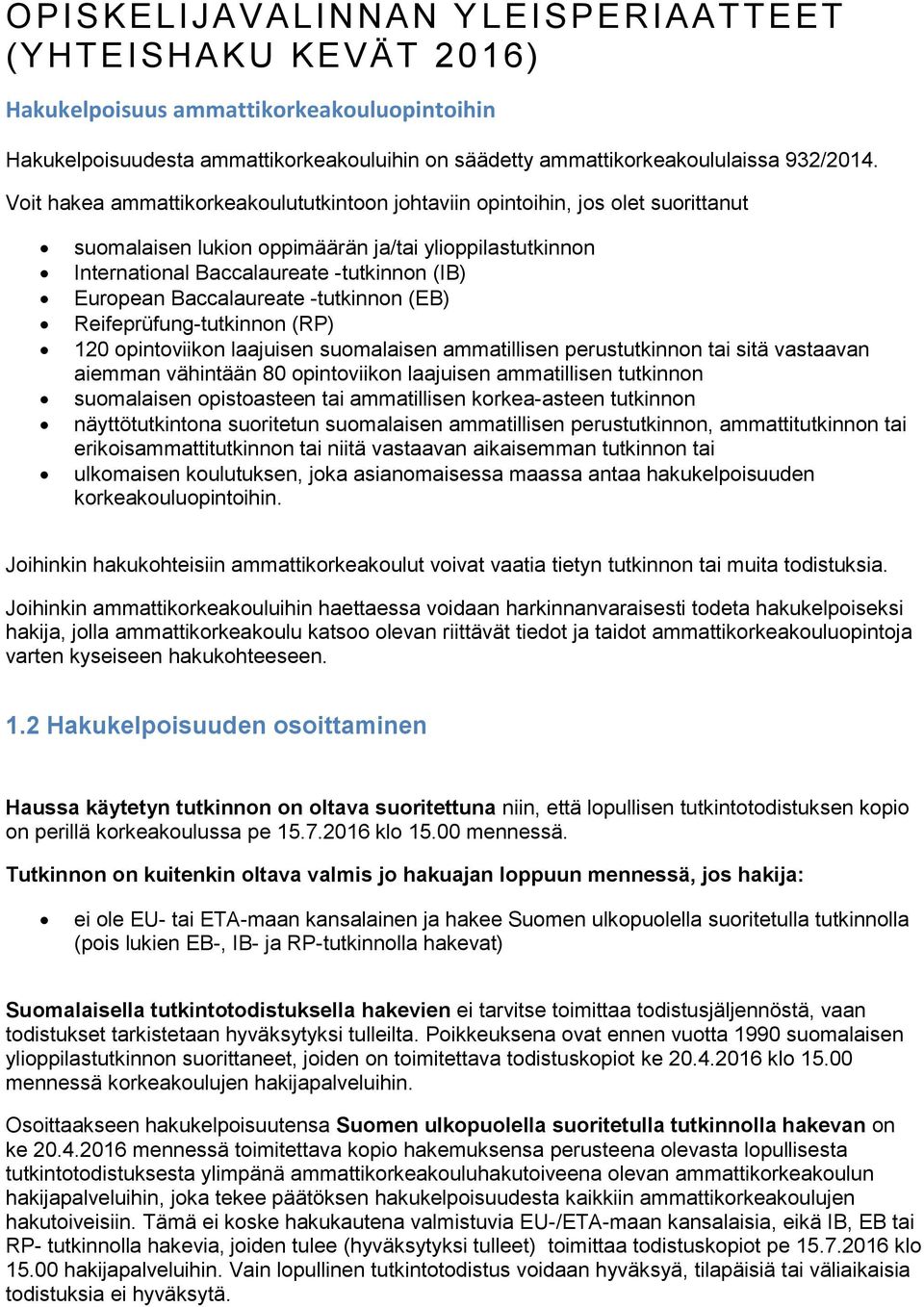 Baccalaureate -tutkinnon (EB) Reifeprüfung-tutkinnon (RP) 120 opintoviikon laajuisen suomalaisen ammatillisen perustutkinnon tai sitä vastaavan aiemman vähintään 80 opintoviikon laajuisen