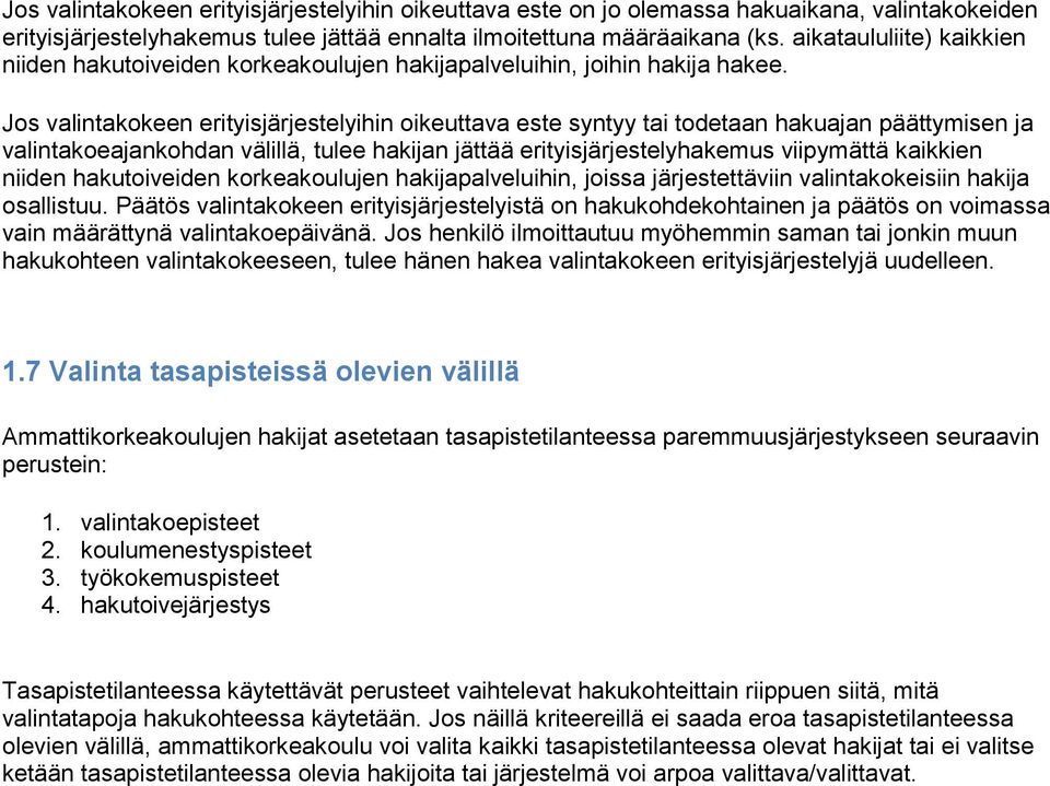 Jos valintakokeen erityisjärjestelyihin oikeuttava este syntyy tai todetaan hakuajan päättymisen ja valintakoeajankohdan välillä, tulee hakijan jättää erityisjärjestelyhakemus viipymättä kaikkien