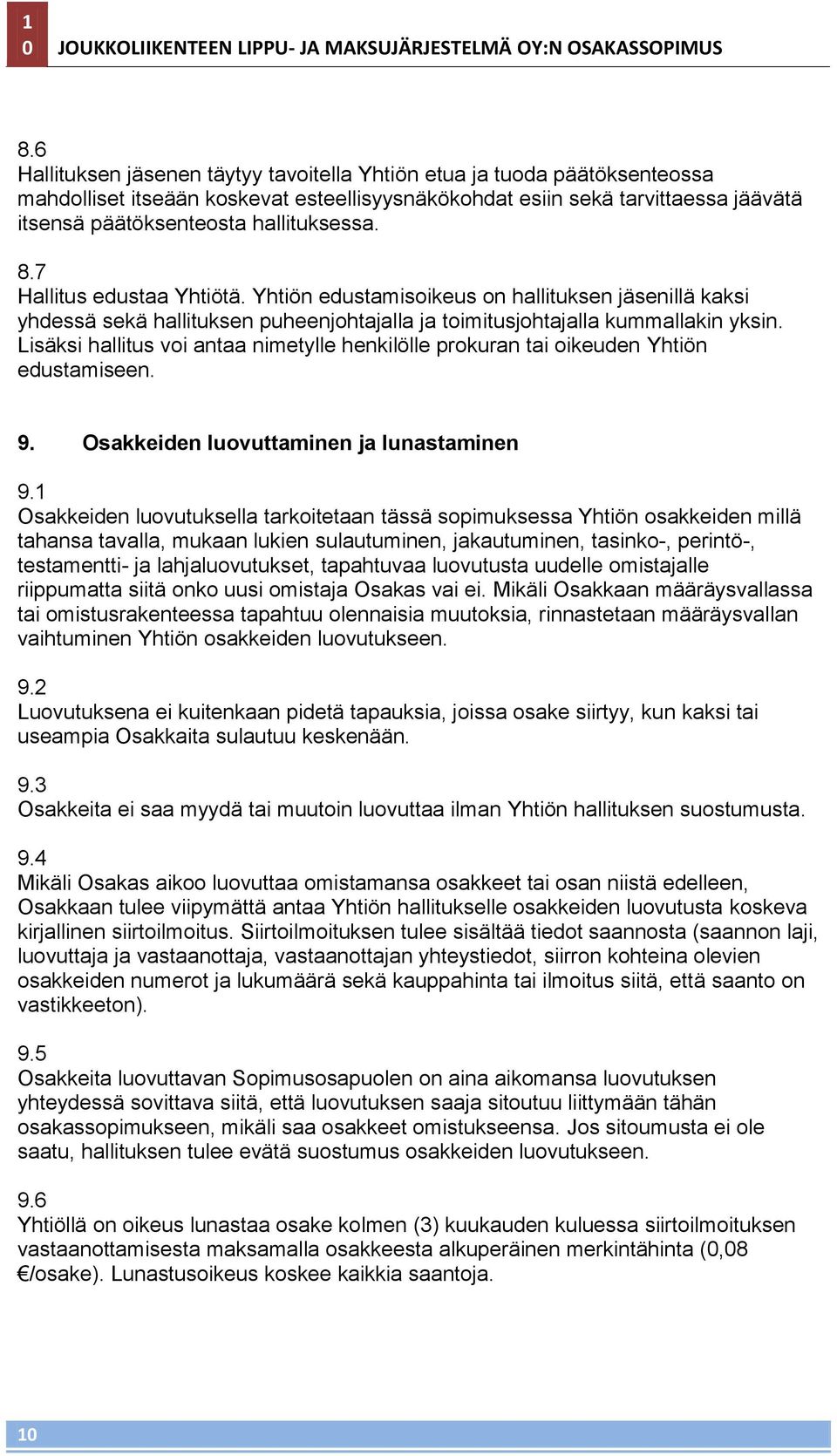 8.7 Hallitus edustaa Yhtiötä. Yhtiön edustamisoikeus on hallituksen jäsenillä kaksi yhdessä sekä hallituksen puheenjohtajalla ja toimitusjohtajalla kummallakin yksin.