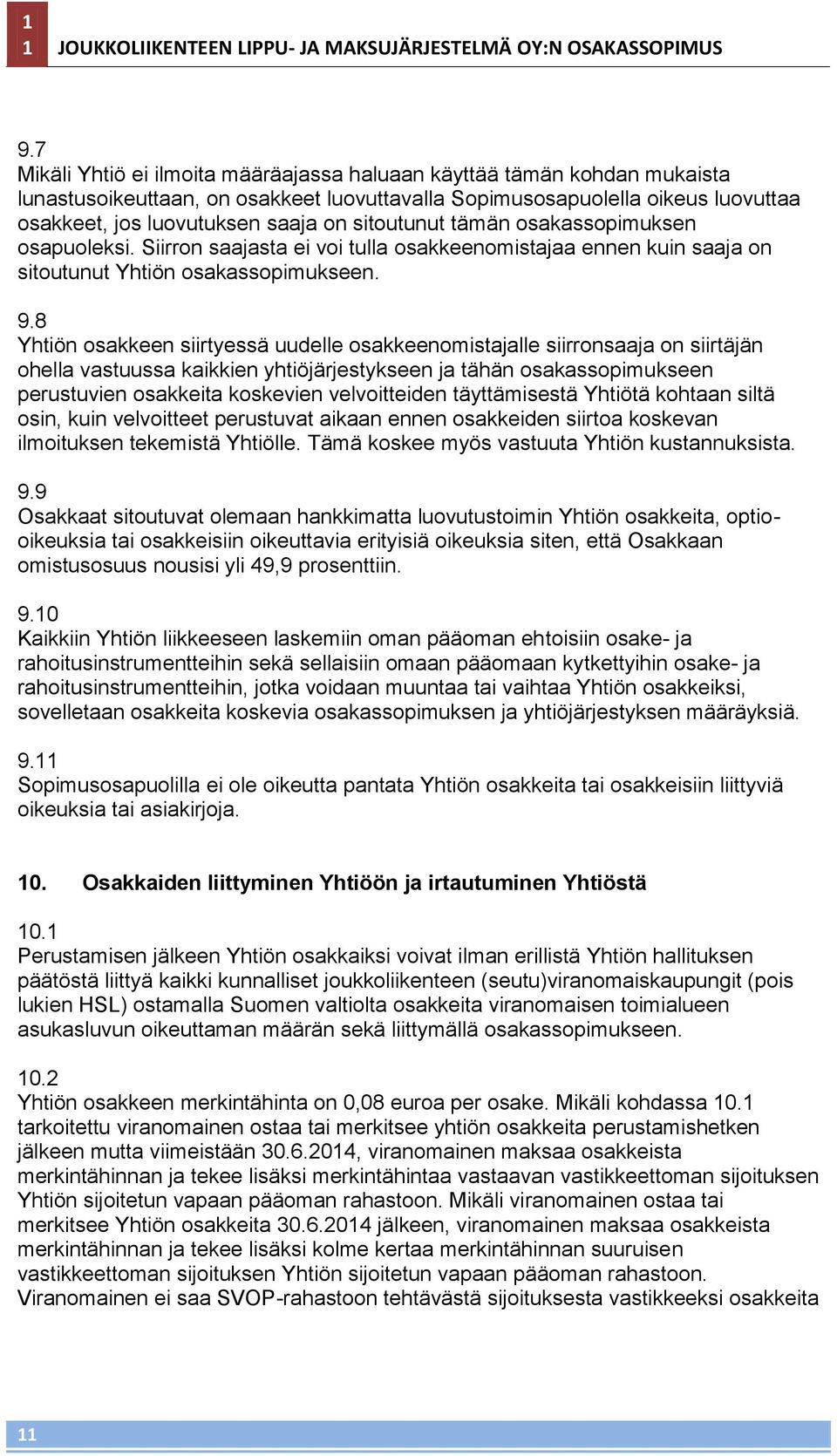 sitoutunut tämän osakassopimuksen osapuoleksi. Siirron saajasta ei voi tulla osakkeenomistajaa ennen kuin saaja on sitoutunut Yhtiön osakassopimukseen. 9.