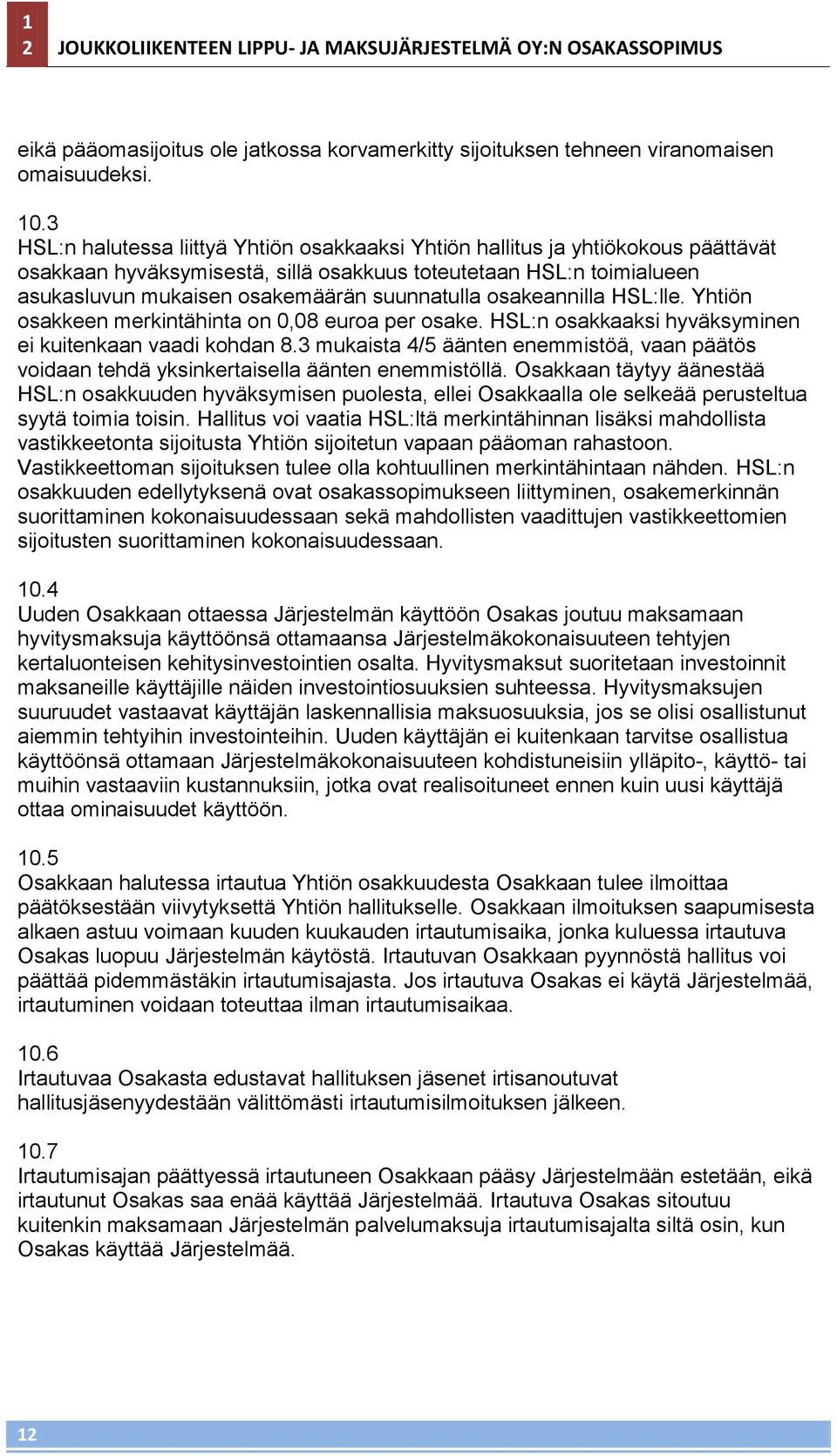 osakeannilla HSL:lle. Yhtiön osakkeen merkintähinta on 0,08 euroa per osake. HSL:n osakkaaksi hyväksyminen ei kuitenkaan vaadi kohdan 8.