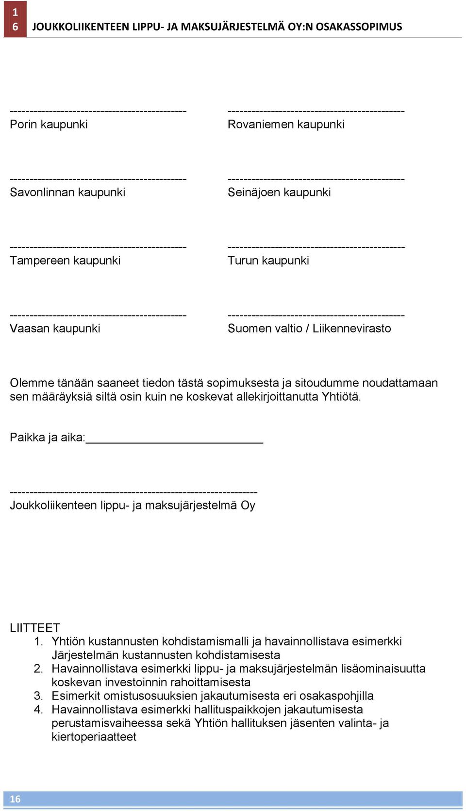 Paikka ja aika: --------------------------------------------------------------- Joukkoliikenteen lippu- ja maksujärjestelmä Oy LIITTEET 1.