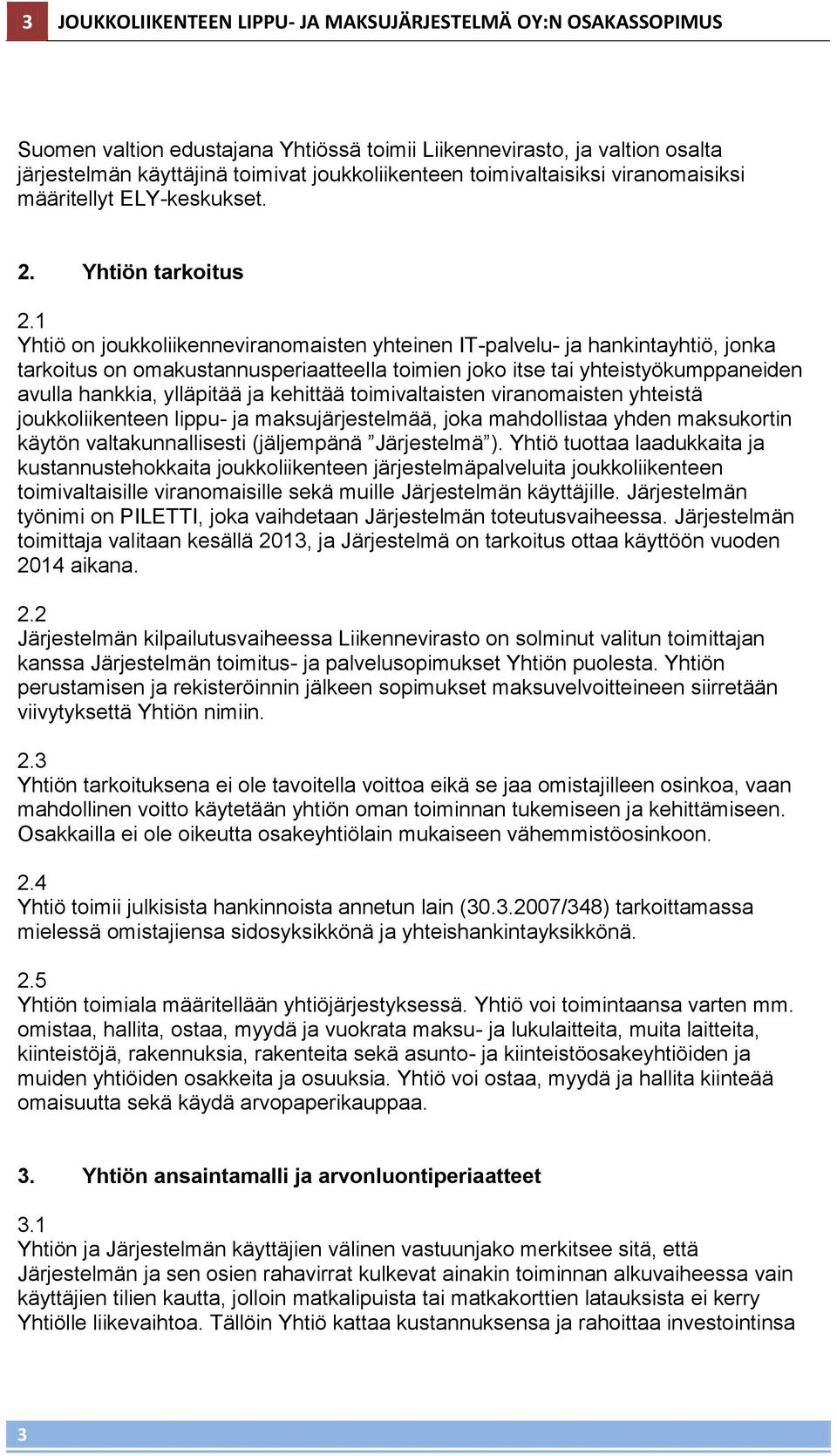 1 Yhtiö on joukkoliikenneviranomaisten yhteinen IT-palvelu- ja hankintayhtiö, jonka tarkoitus on omakustannusperiaatteella toimien joko itse tai yhteistyökumppaneiden avulla hankkia, ylläpitää ja